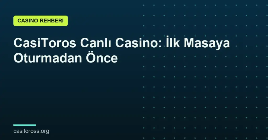 CasiToros Canlı Casino: İlk Masaya Oturmadan Önce