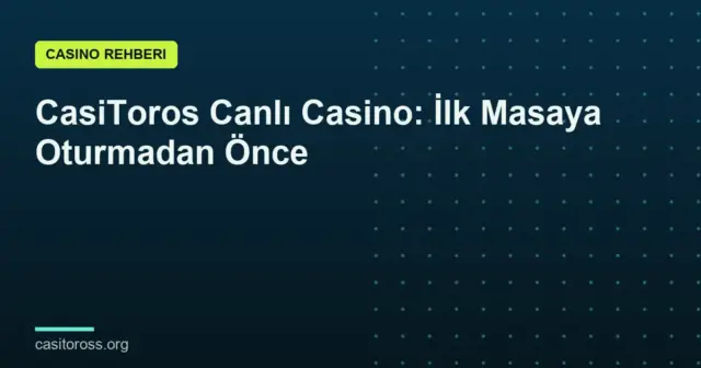 CasiToros Canlı Casino: İlk Masaya Oturmadan Önce