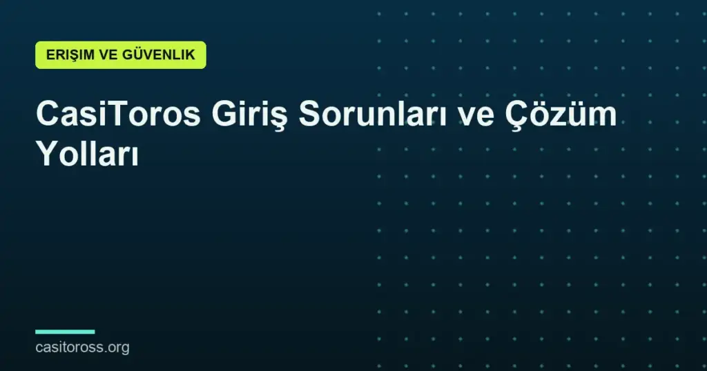 CasiToros Giriş Sorunları ve Çözüm Yolları
