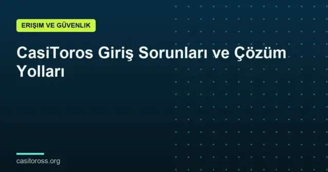 CasiToros Giriş Sorunları ve Çözüm Yolları